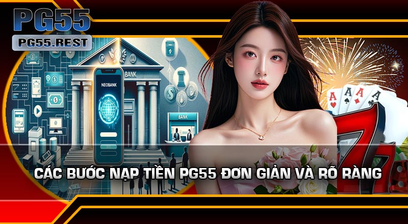 Các bước Nạp Tiền PG55 đơn giản và rõ ràng